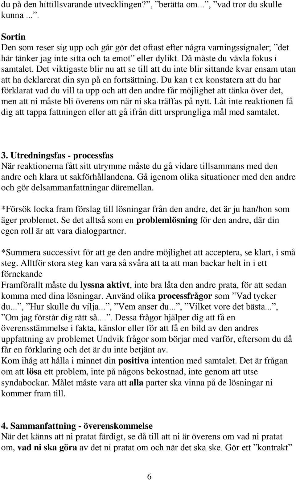 Det viktigaste blir nu att se till att du inte blir sittande kvar ensam utan att ha deklarerat din syn på en fortsättning.