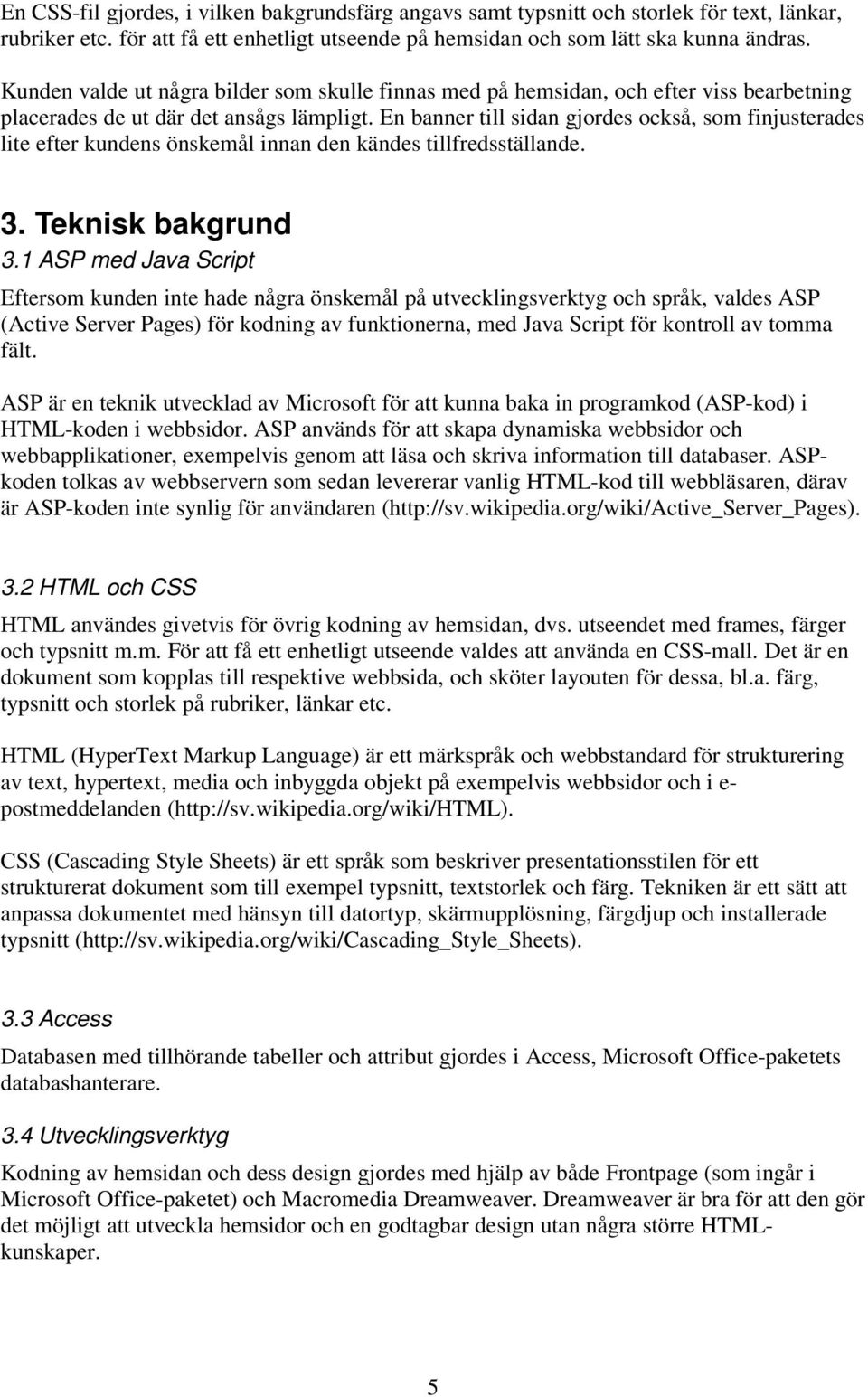 En banner till sidan gjordes också, som finjusterades lite efter kundens önskemål innan den kändes tillfredsställande. 3. Teknisk bakgrund 3.