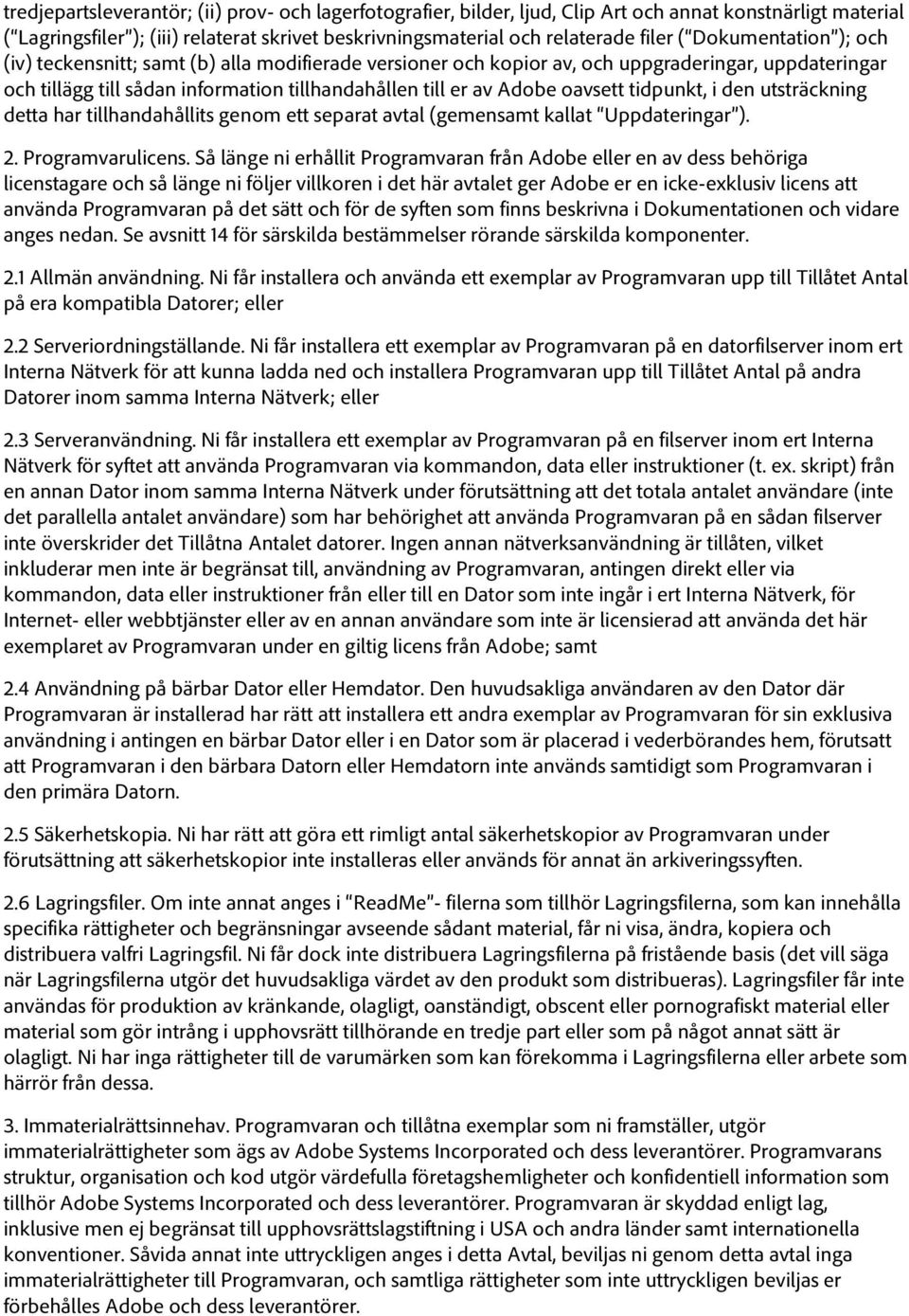 tidpunkt, i den utsträckning detta har tillhandahållits genom ett separat avtal (gemensamt kallat Uppdateringar ). 2. Programvarulicens.