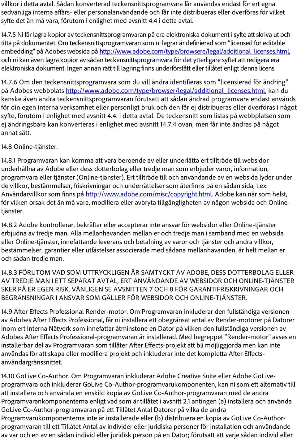vara, förutom i enlighet med avsnitt 4.4 i detta avtal. 14.7.5 Ni får lagra kopior av teckensnittsprogramvaran på era elektroniska dokument i syfte att skriva ut och titta på dokumentet.