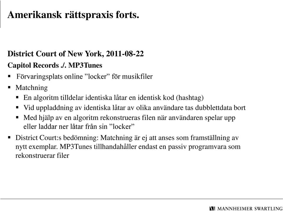 uppladdning av identiska låtar av olika användare tas dubblettdata bort Med hjälp av en algoritm rekonstrueras filen när användaren spelar upp