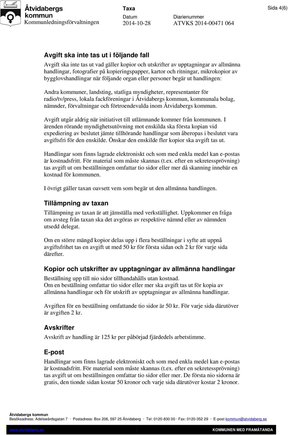 fackföreningar i, kommunala bolag, nämnder, förvaltningar och förtroendevalda inom. Avgift utgår aldrig när initiativet till utlämnande kommer från kommunen.