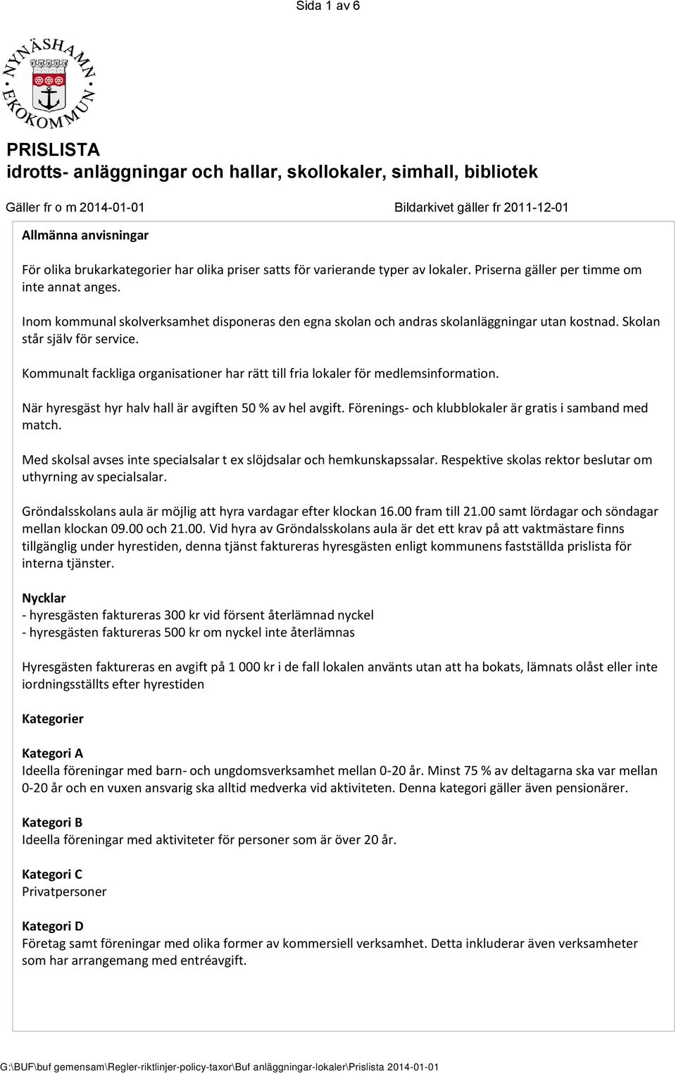 Skolan står själv för service. Kommunalt fackliga organisationer har rätt till fria lokaler för medlemsinformation. När hyresgäst hyr halv hall är avgiften 50 % av hel avgift.