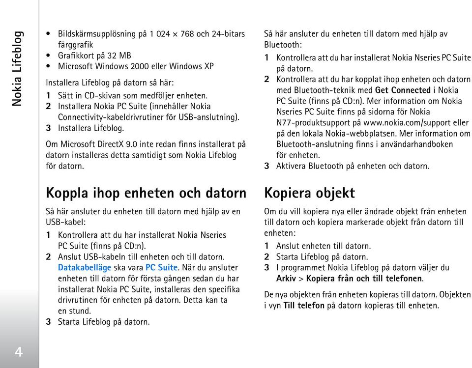 0 inte redan finns installerat på datorn installeras detta samtidigt som Nokia Lifeblog för datorn.