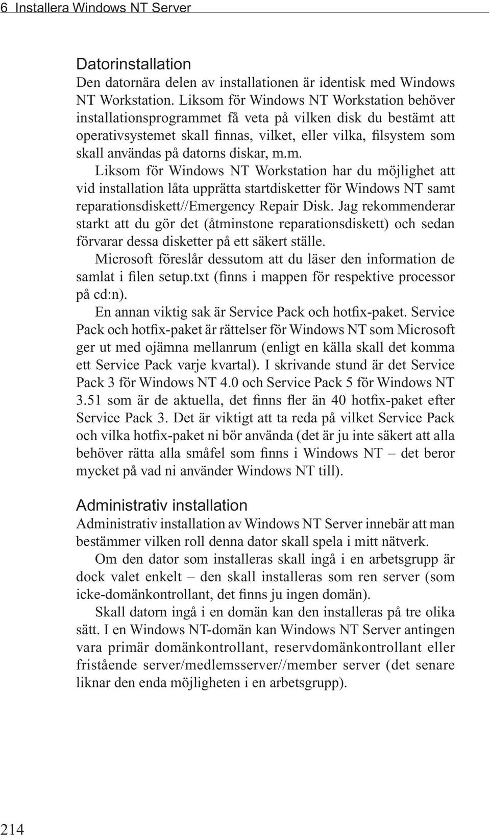 diskar, m.m. Liksom för Windows NT Workstation har du möjlighet att vid installation låta upprätta startdisketter för Windows NT samt reparationsdiskett//emergency Repair Disk.