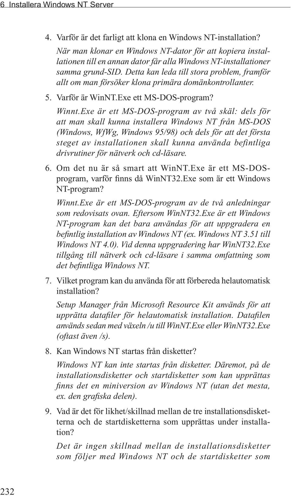 Detta kan leda till stora problem, framför allt om man försöker klona primära domänkontrollanter. 5. Varför är WinNT.Exe ett MS-DOS-program? Winnt.