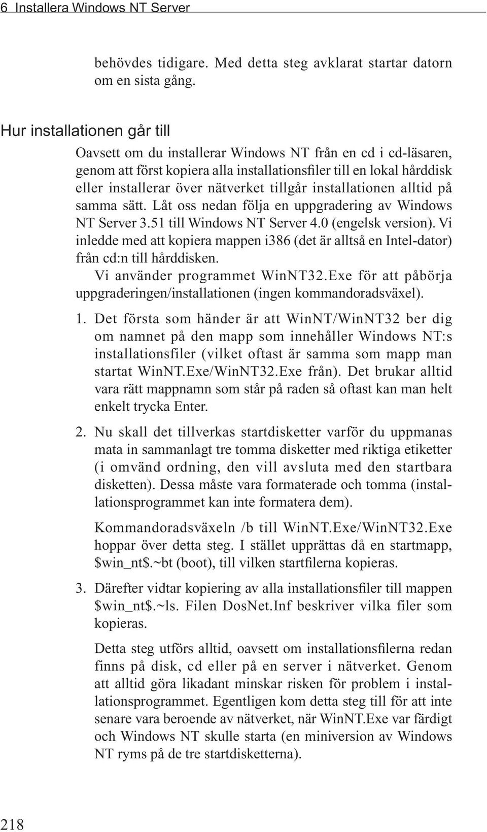 tillgår installationen alltid på samma sätt. Låt oss nedan följa en uppgradering av Windows NT Server 3.51 till Windows NT Server 4.0 (engelsk version).