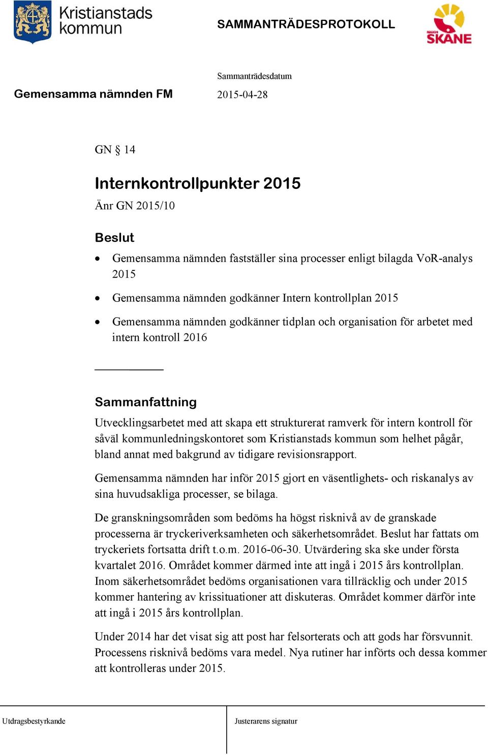som Kristianstads kommun som helhet pågår, bland annat med bakgrund av tidigare revisionsrapport.