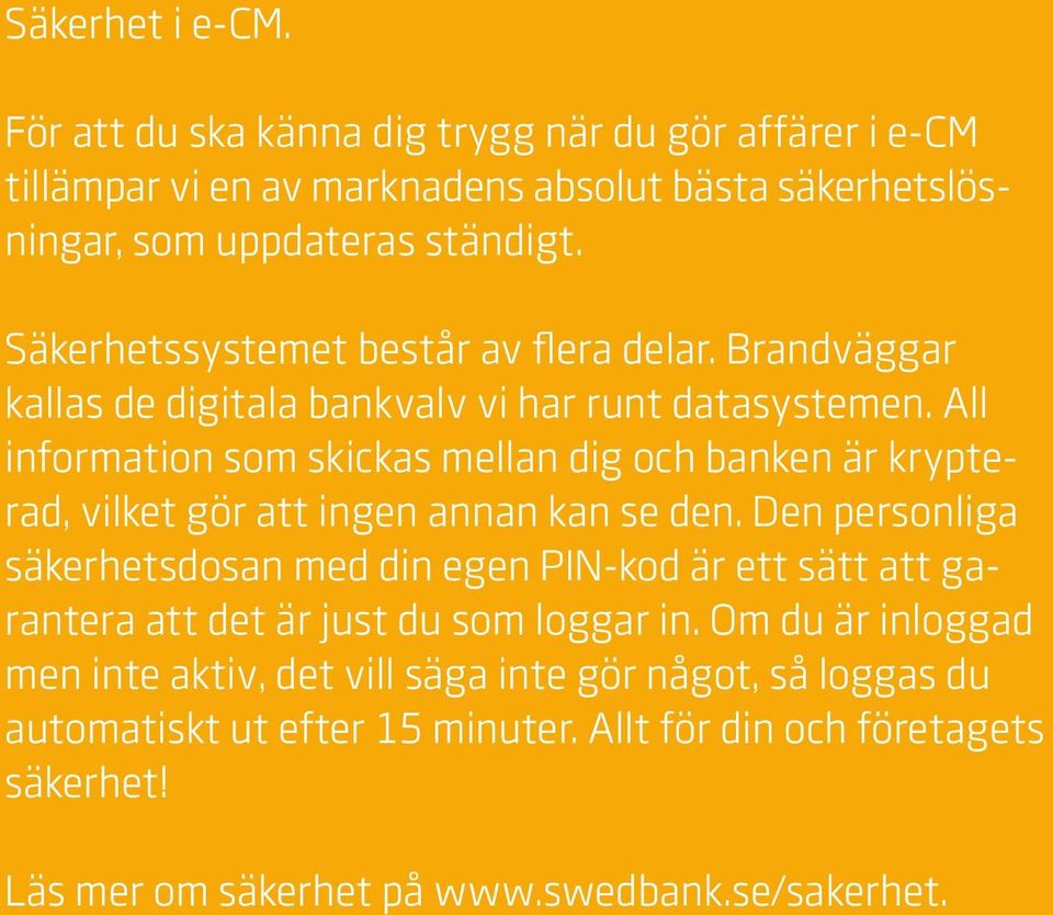 All information som skickas mellan dig och banken är krypterad, vilket gör att ingen annan kan se den.