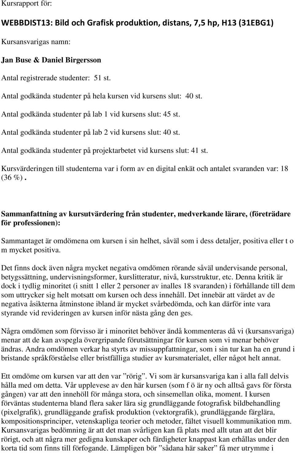 Antal godkända studenter på projektarbetet vid kursens slut: 41 st. Kursvärderingen till studenterna var i form av en digital enkät och antalet svaranden var: 18 (36 %).