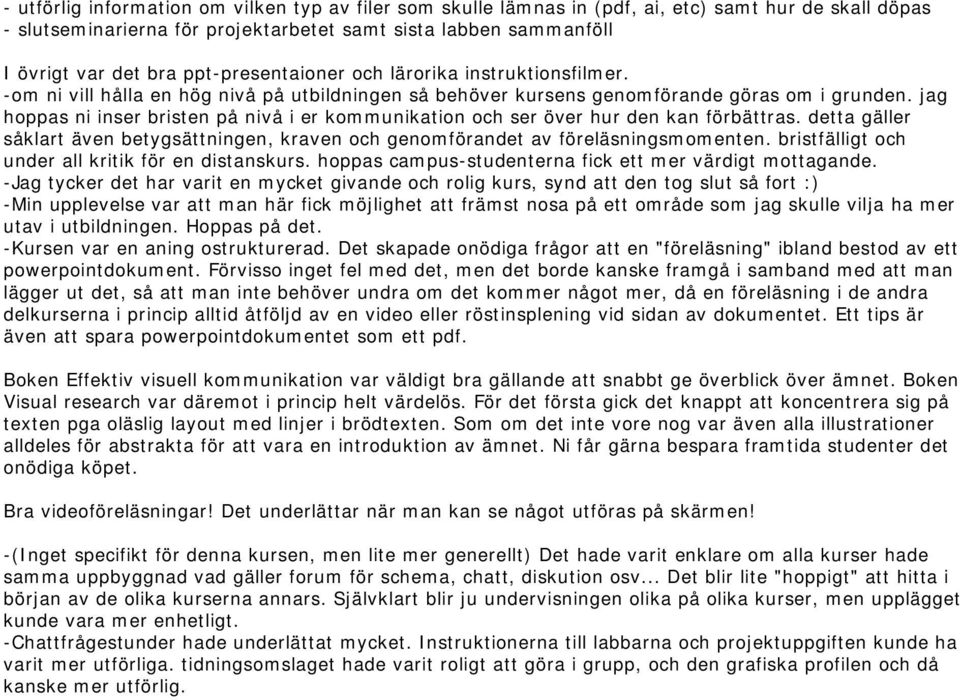 jag hoppas ni inser bristen på nivå i er kommunikation och ser över hur den kan förbättras. detta gäller såklart även betygsättningen, kraven och genomförandet av föreläsningsmomenten.