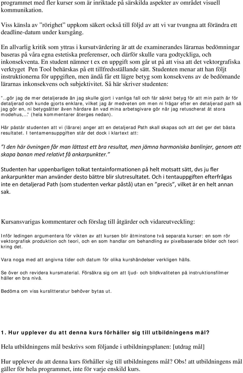En allvarlig kritik som yttras i kursutvärdering är att de examinerandes lärarnas bedömningar baseras på våra egna estetiska preferenser, och därför skulle vara godtyckliga, och inkonsekventa.