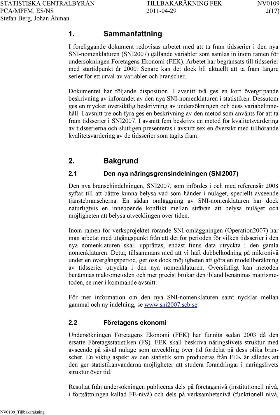 Abetet ha begänsats till tidsseie med statidpunkt å 2. Senae kan det dock bli aktuellt att ta fam länge seie fö ett uval av vaiable och bansche. Dokumentet ha fölande disposition.