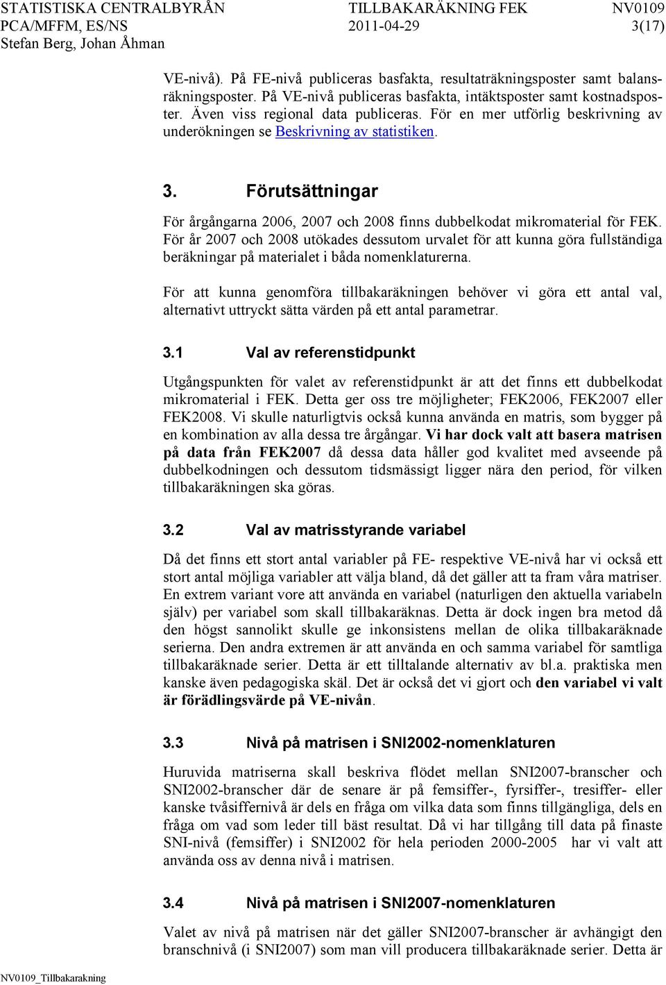 Fö å 27 och 28 utökades dessutom uvalet fö att kunna göa fullständiga beäkninga på mateialet i båda nomenklatuena.