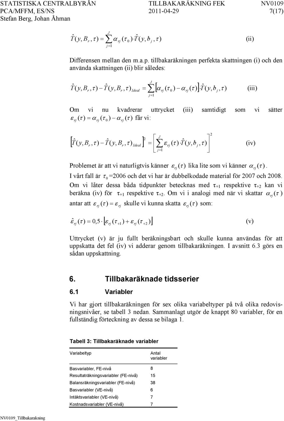 som vi sätte ε ( τ ) = α ( τ ) α ( τ ) få vi: [ ˆ( B, τ ) Tˆ( B, τ ) ] 2 T Ideal = ε ( τ ) T ˆ( b, τ ) (iv) = Poblemet ä att vi natuligtvis känne ε (τ ) lika lite som vi känne α (τ ).