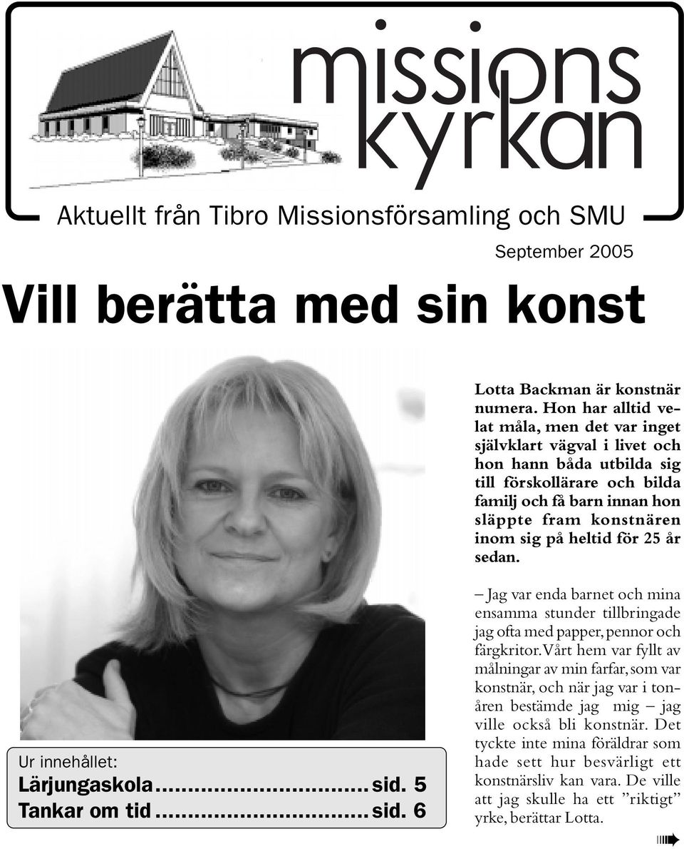 heltid för 25 år sedan. Ur innehållet: Lärjungaskola... sid. 5 Tankar om tid... sid. 6 Jag var enda barnet och mina ensamma stunder tillbringade jag ofta med papper, pennor och färgkritor.