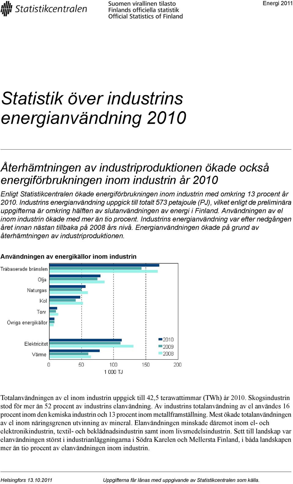 slutanvändningen av energi i Finland Användningen av el inom industrin ökade med mer än tio procent Industrins energianvändning var efter nedgången året innan nästan tillbaka på 2008 års nivå