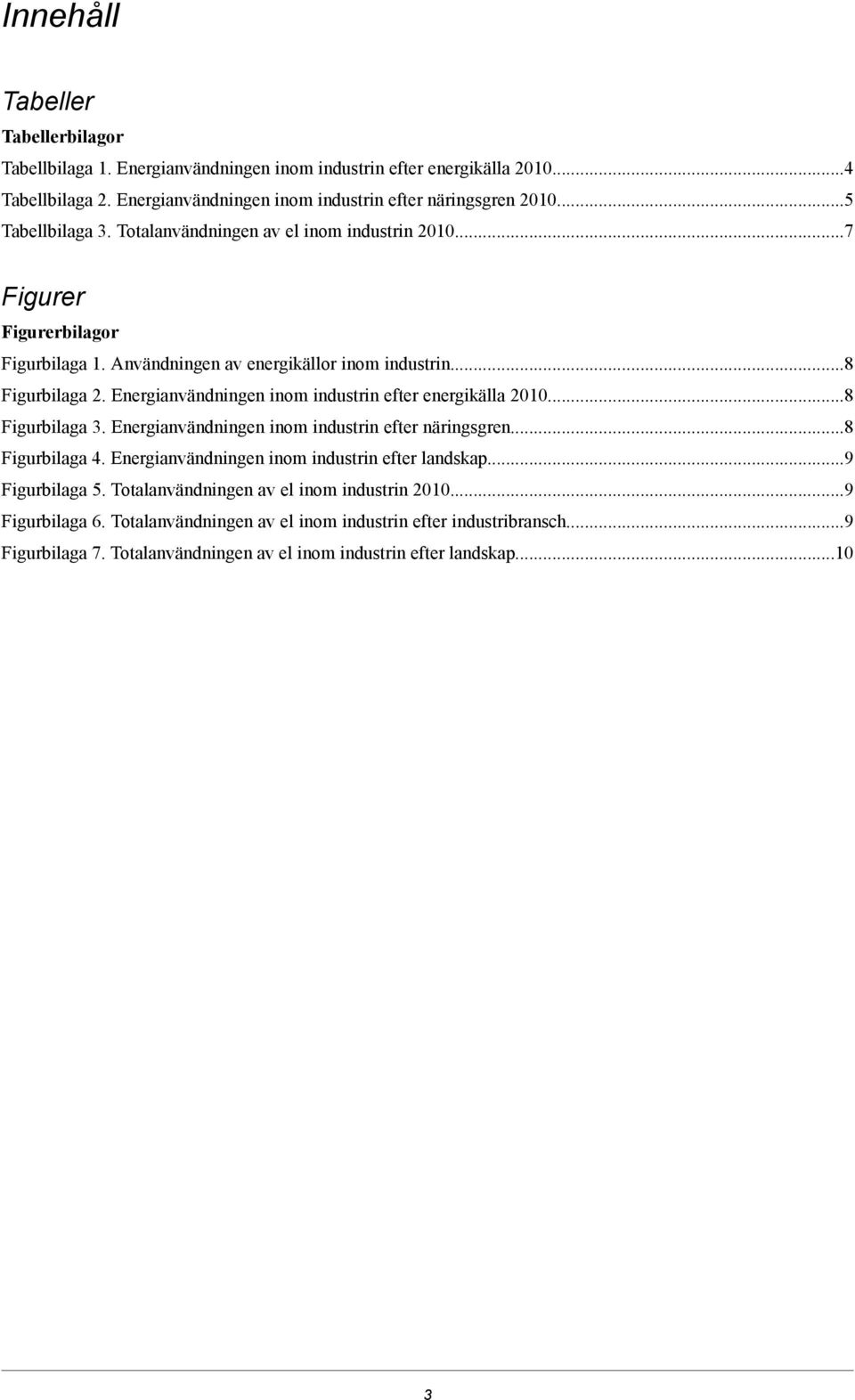 industrin efter energikälla 20108 Figurbilaga 3 Energianvändningen inom industrin efter näringsgren8 Figurbilaga 4 Energianvändningen inom industrin efter landskap9 Figurbilaga 5