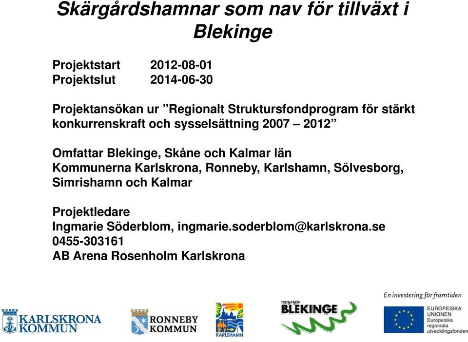 Skåne och Kalmar län Kommunerna Karlskrona, Ronneby, Karlshamn, Sölvesborg, Simrishamn och