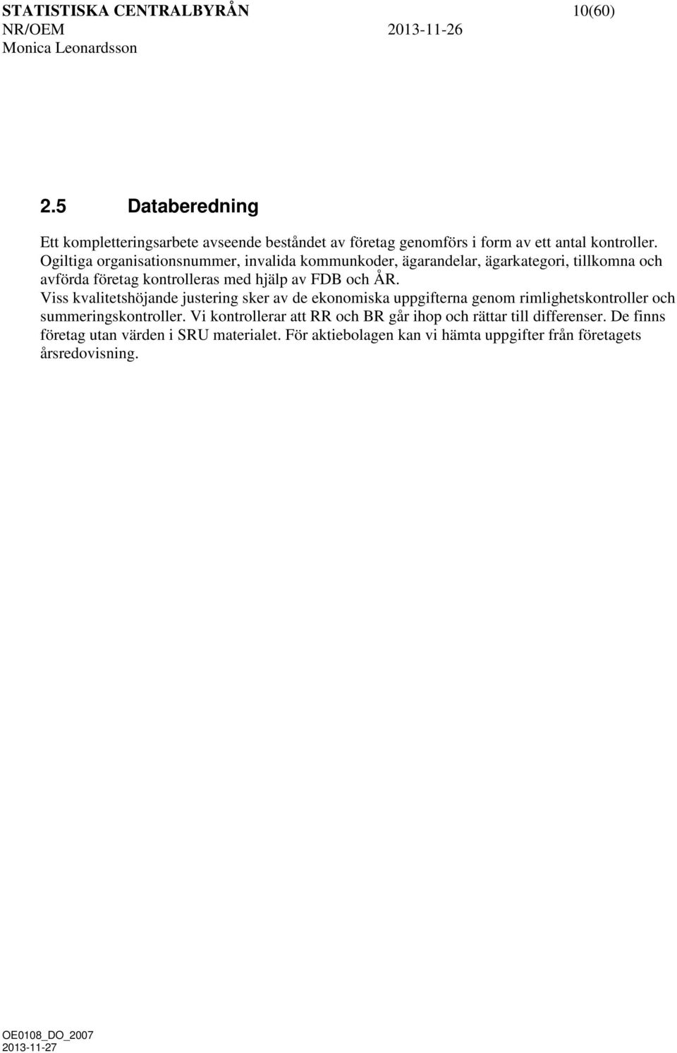 Ogiltiga organisationsnummer, invalida kommunkoder, ägarandelar, ägarkategori, tillkomna och avförda företag kontrolleras med hjälp av FDB och ÅR.
