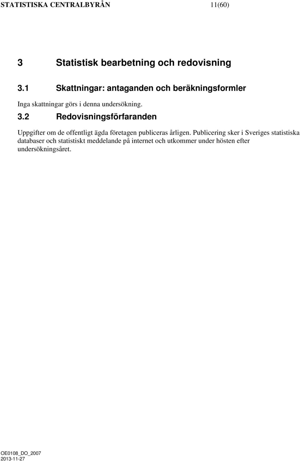 2 Redovisningsförfaranden Uppgifter om de offentligt ägda företagen publiceras årligen.
