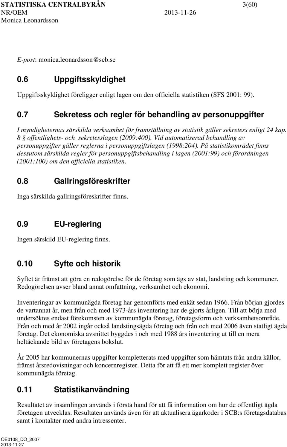 7 Sekretess och regler för behandling av personuppgifter I myndigheternas särskilda verksamhet för framställning av statistik gäller sekretess enligt 24 kap.
