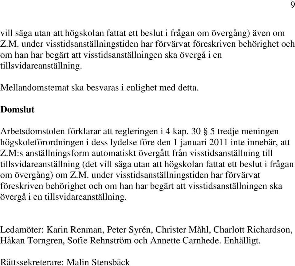 Mellandomstemat ska besvaras i enlighet med detta. Domslut Arbetsdomstolen förklarar att regleringen i 4 kap.