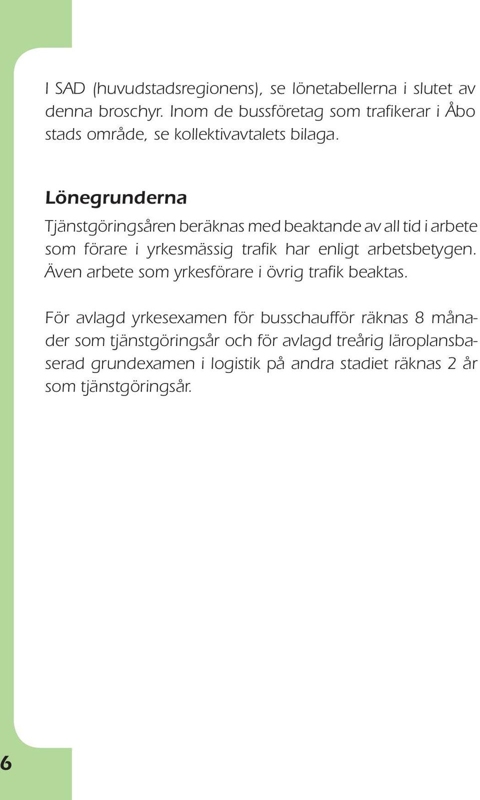 Lönegrunderna Tjänstgöringsåren beräknas med beaktande av all tid i arbete som förare i yrkesmässig trafik har enligt arbetsbetygen.