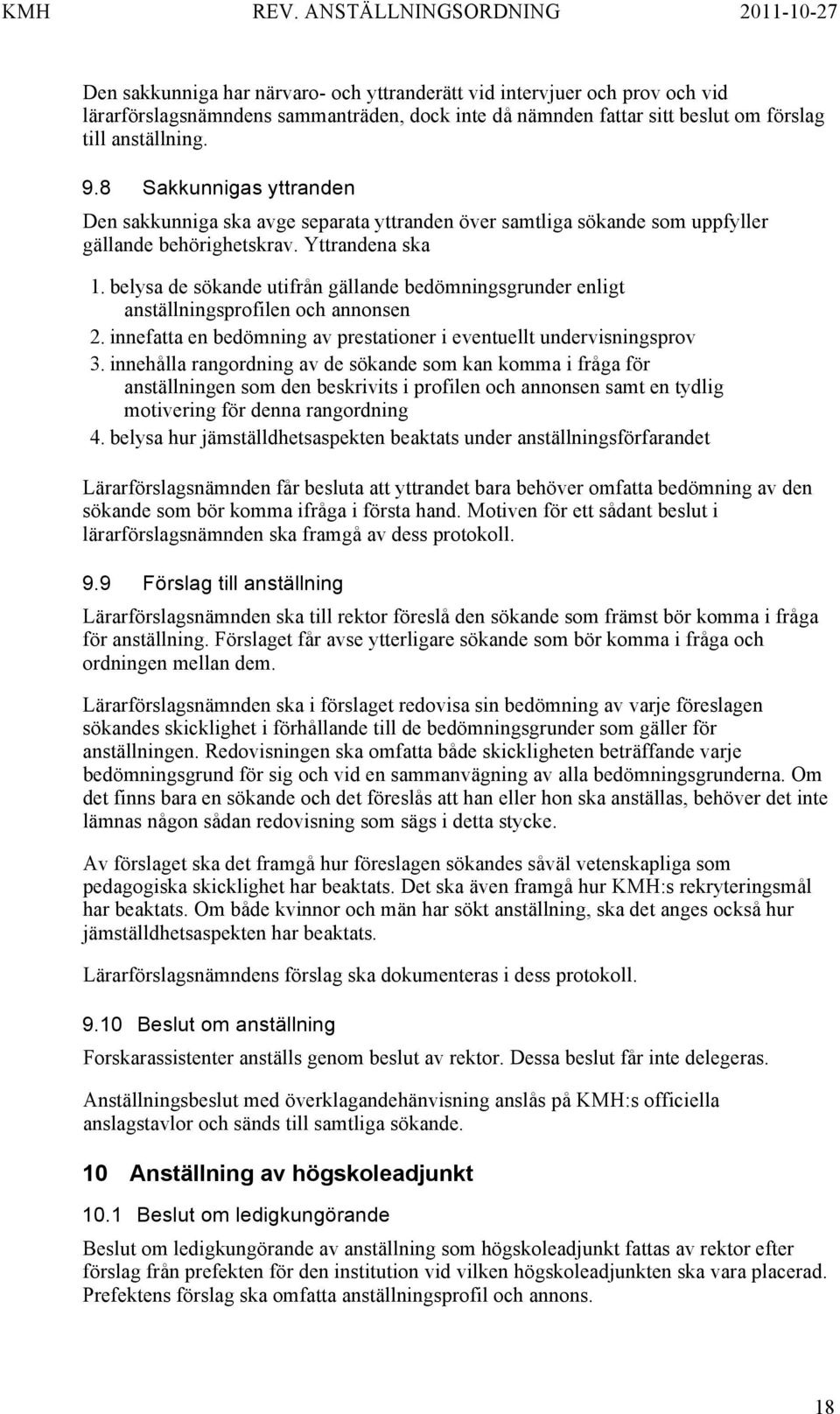 belysa de sökande utifrån gällande bedömningsgrunder enligt anställningsprofilen och annonsen 2. innefatta en bedömning av prestationer i eventuellt undervisningsprov 3.