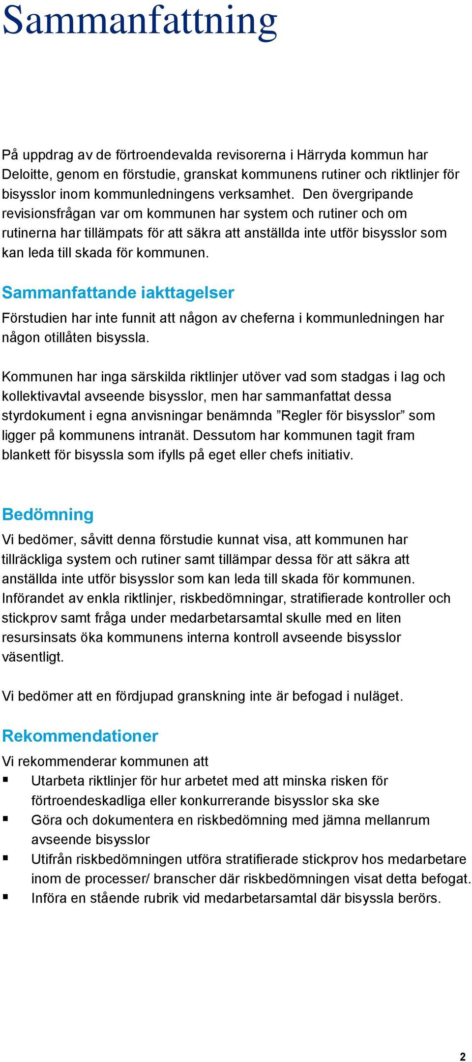 Sammanfattande iakttagelser Förstudien har inte funnit att någon av cheferna i kommunledningen har någon otillåten bisyssla.