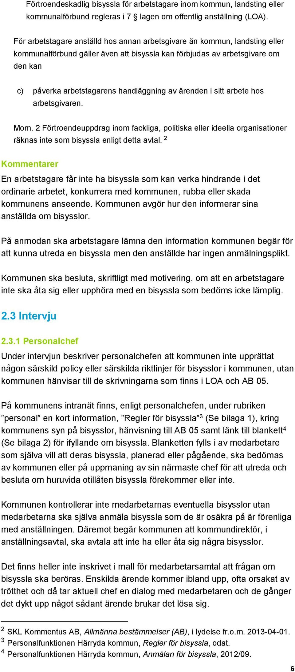 ärenden i sitt arbete hos arbetsgivaren. Mom. 2 Förtroendeuppdrag inom fackliga, politiska eller ideella organisationer räknas inte som bisyssla enligt detta avtal.