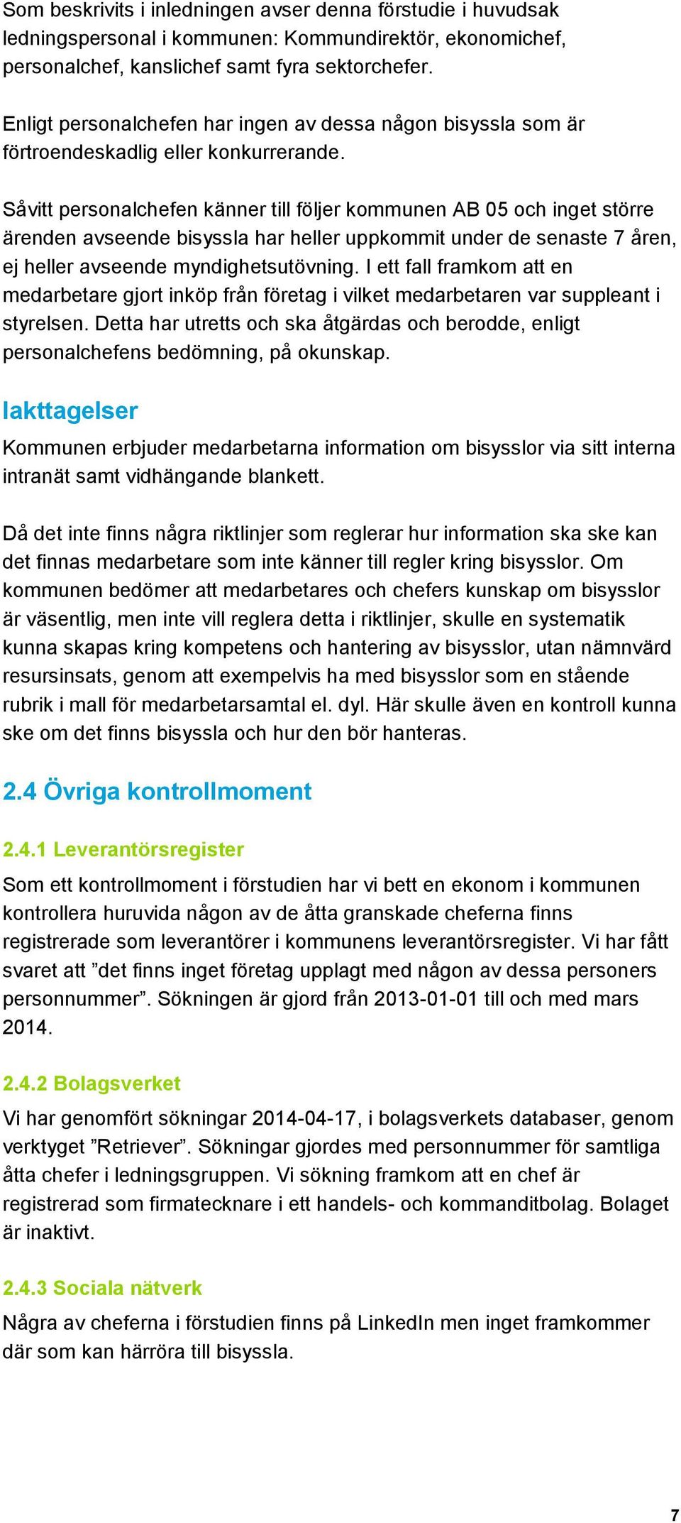 Såvitt personalchefen känner till följer kommunen AB 05 och inget större ärenden avseende bisyssla har heller uppkommit under de senaste 7 åren, ej heller avseende myndighetsutövning.