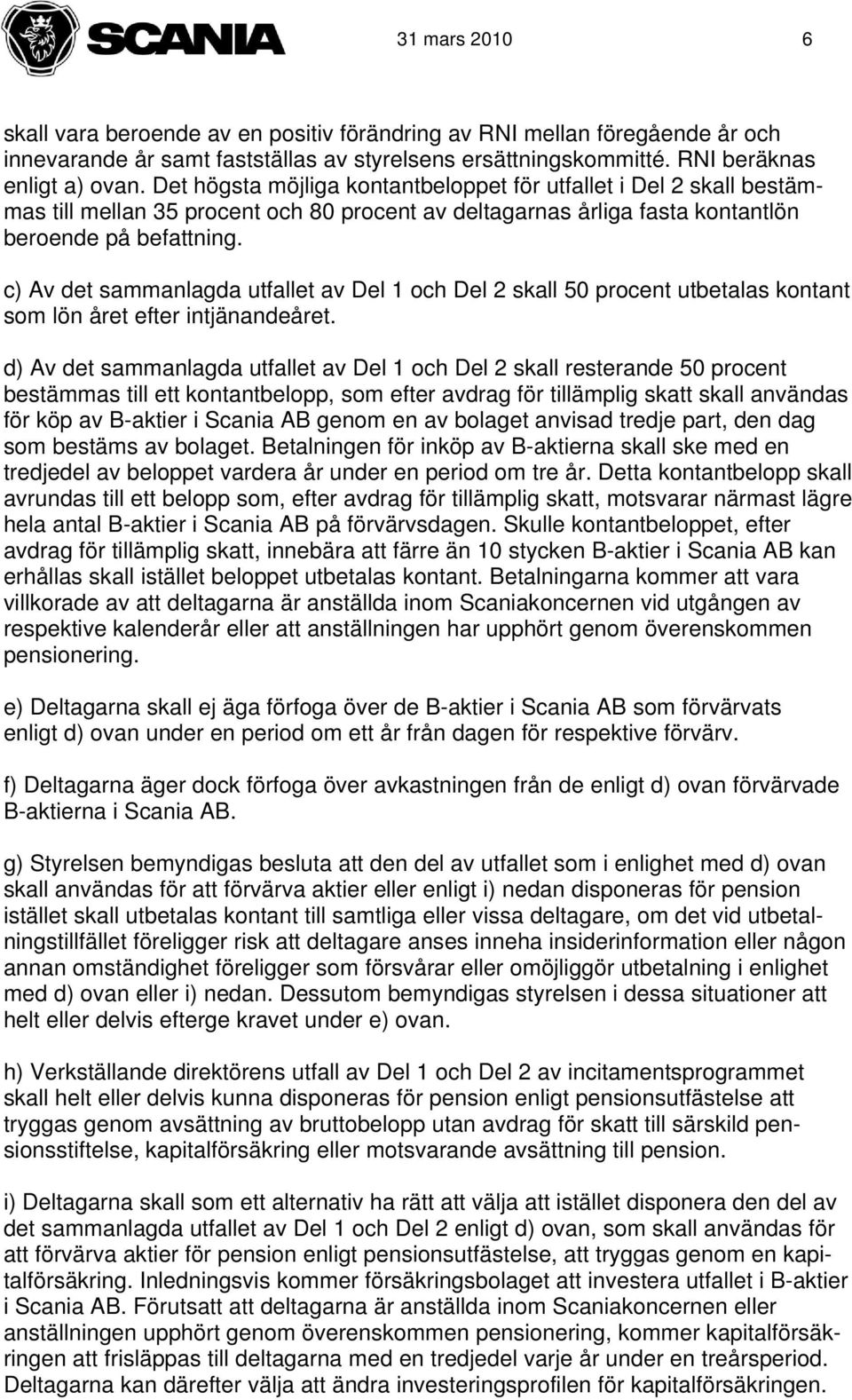 c) Av det sammanlagda utfallet av Del 1 och Del 2 skall 50 procent utbetalas kontant som lön året efter intjänandeåret.