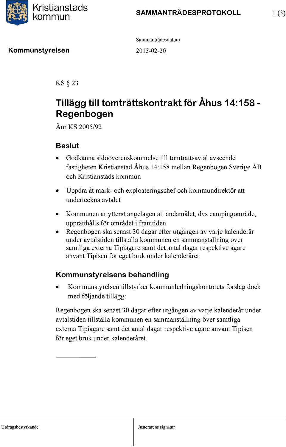 campingområde, upprätthålls för området i framtiden Regenbogen ska senast 30 dagar efter utgången av varje kalenderår under avtalstiden tillställa kommunen en sammanställning över samtliga externa