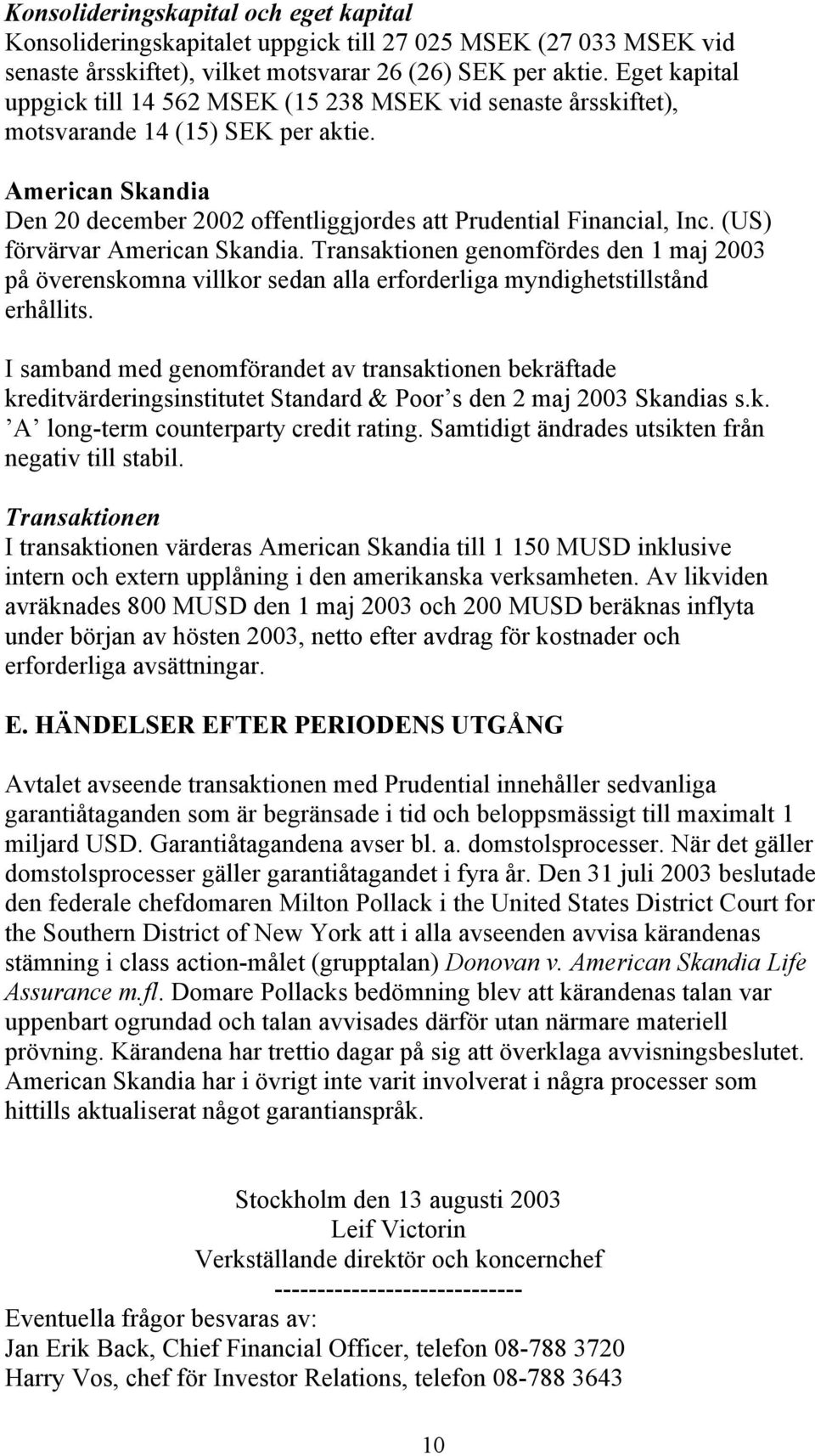 (US) förvärvar American Skandia. Transaktionen genomfördes den 1 maj 2003 på överenskomna villkor sedan alla erforderliga myndighetstillstånd erhållits.