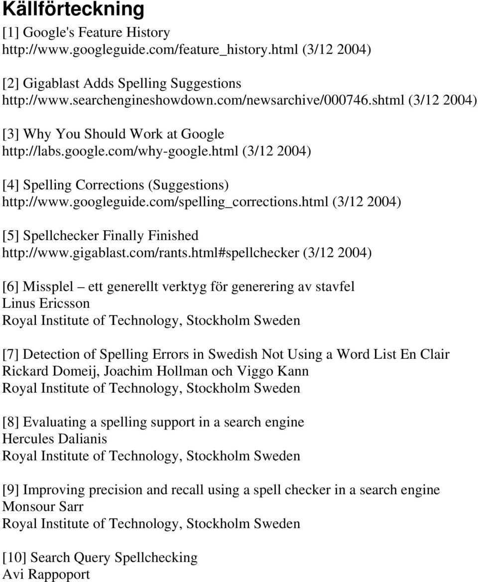 html (3/12 2004) [5] Spellchecker Finally Finished http://www.gigablast.com/rants.