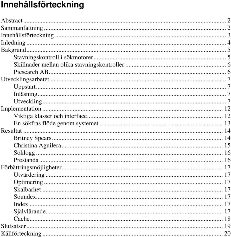 .. 12 Viktiga klasser och interface... 12 En sökfras flöde genom systemet... 13 Resultat... 14 Britney Spears... 14 Christina Aguilera... 15 Söklogg.