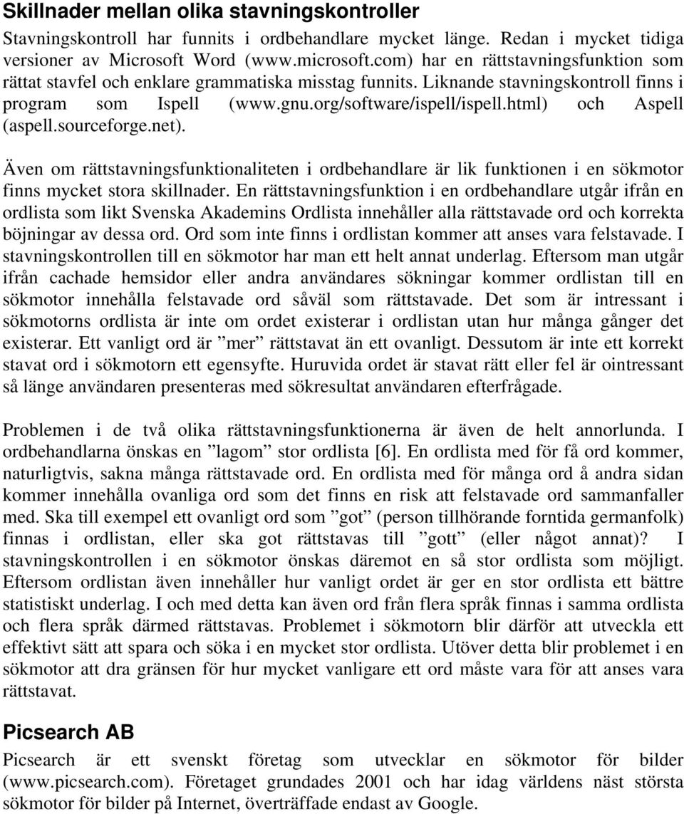 html) och Aspell (aspell.sourceforge.net). Även om rättstavningsfunktionaliteten i ordbehandlare är lik funktionen i en sökmotor finns mycket stora skillnader.