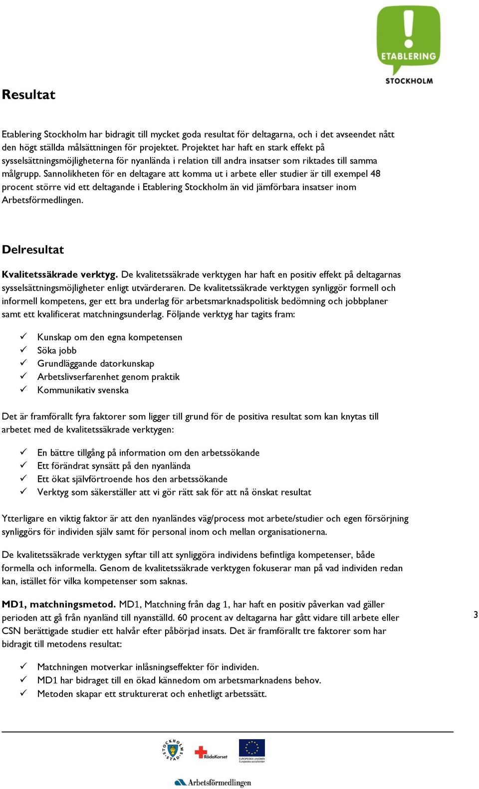 Sannolikheten för en deltagare att komma ut i arbete eller studier är till exempel 48 procent större vid ett deltagande i Etablering Stockholm än vid jämförbara insatser inom Arbetsförmedlingen.