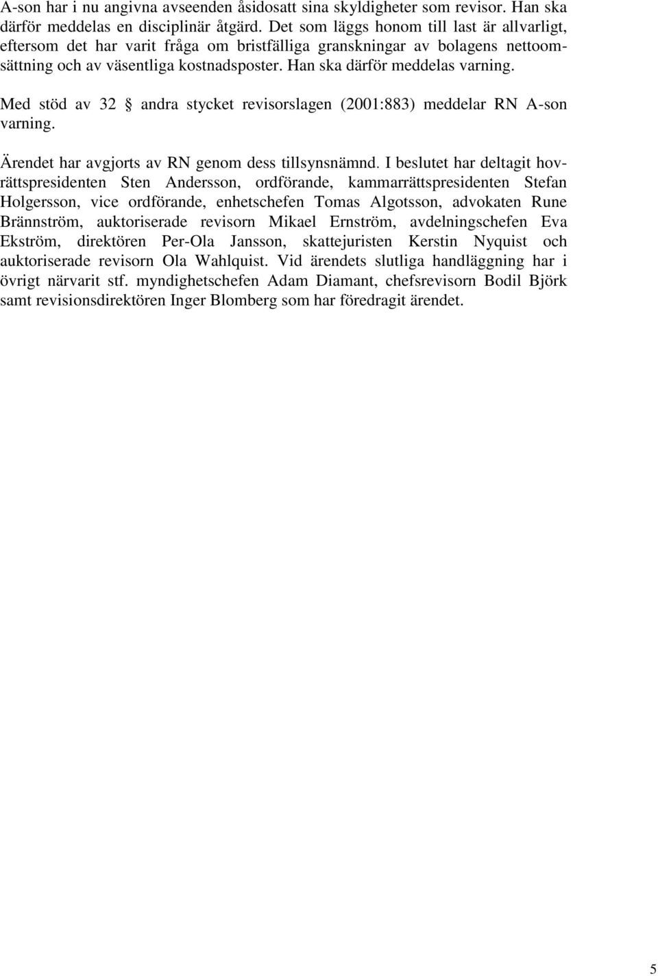 Med stöd av 32 andra stycket revisorslagen (2001:883) meddelar RN A-son varning. Ärendet har avgjorts av RN genom dess tillsynsnämnd.