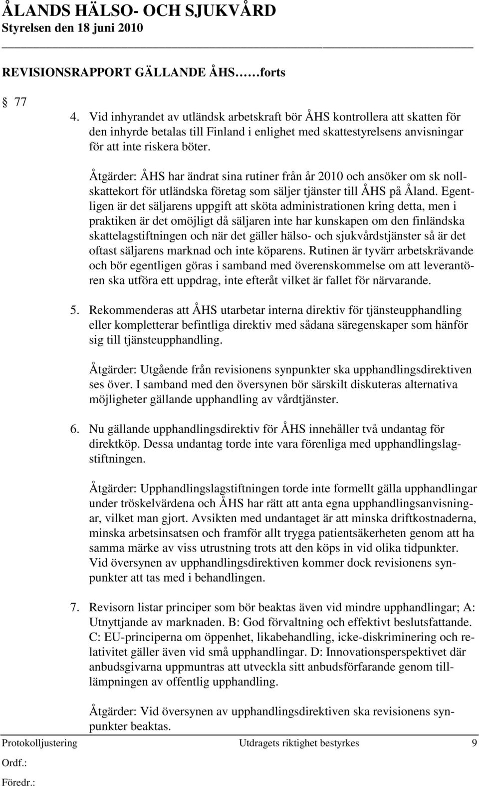 Protokolljustering Utdragets riktighet bestyrkes 9 Åtgärder: ÅHS har ändrat sina rutiner från år 2010 och ansöker om sk nollskattekort för utländska företag som säljer tjänster till ÅHS på Åland.