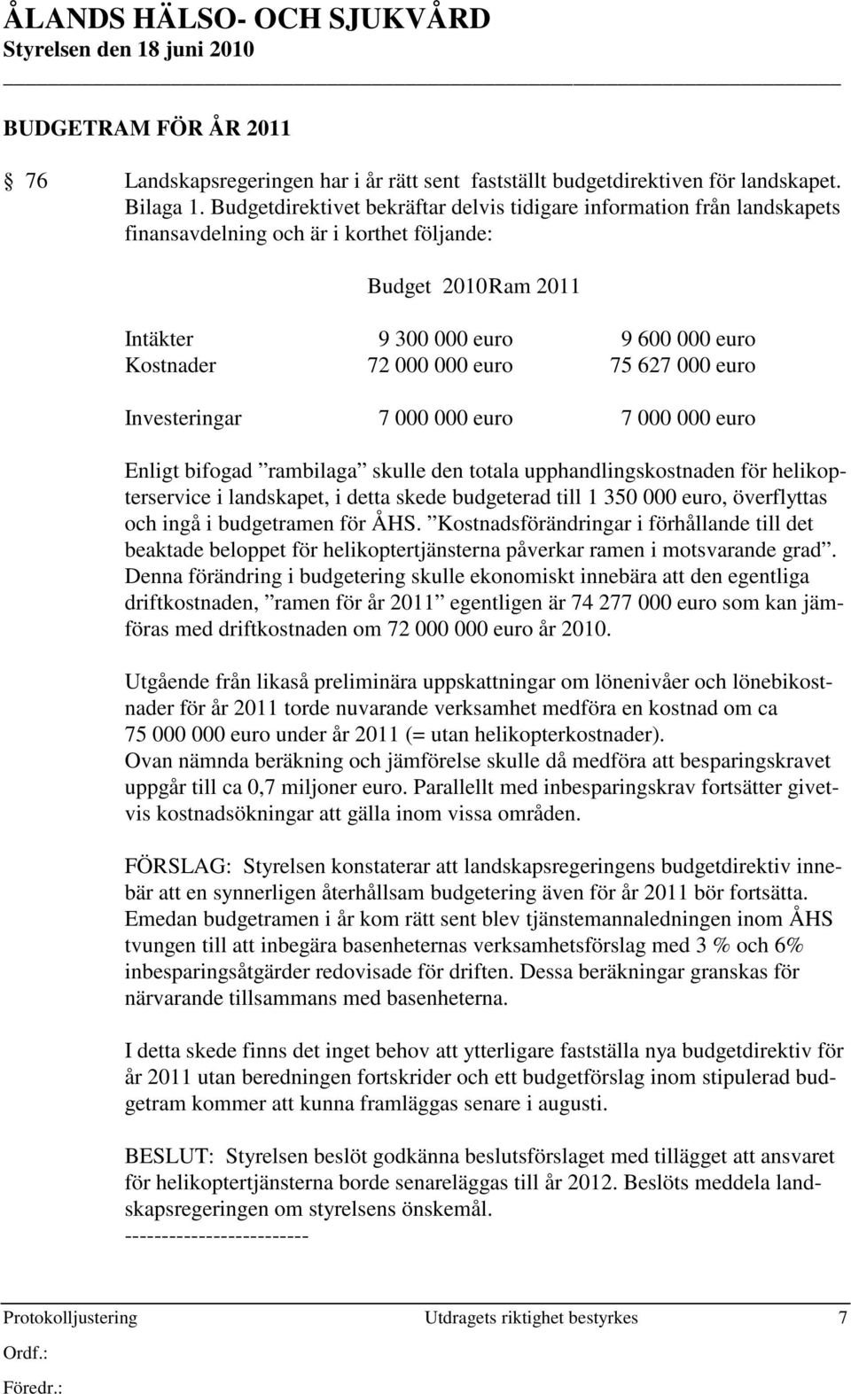 euro 75 627 000 euro Investeringar 7 000 000 euro 7 000 000 euro Enligt bifogad rambilaga skulle den totala upphandlingskostnaden för helikopterservice i landskapet, i detta skede budgeterad till 1