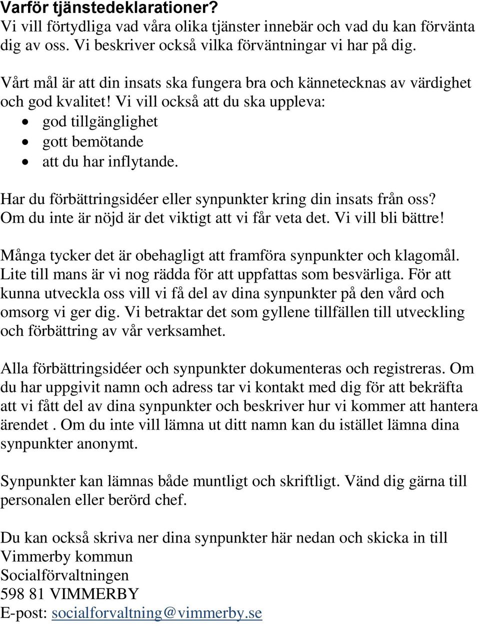 Har du förbättringsidéer eller synpunkter kring din insats från oss? Om du inte är nöjd är det viktigt att vi får veta det. Vi vill bli bättre!