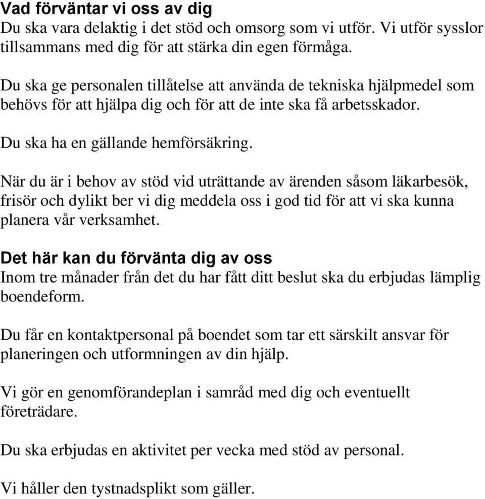 När du är i behov av stöd vid uträttande av ärenden såsom läkarbesök, frisör och dylikt ber vi dig meddela oss i god tid för att vi ska kunna planera vår verksamhet.