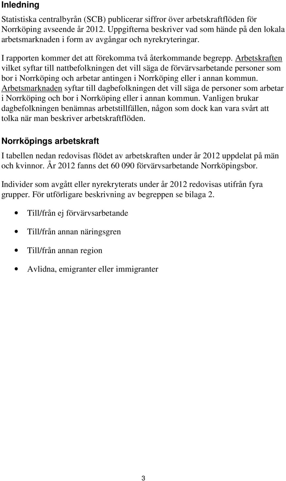 Arbetskraften vilket syftar till nattbefolkningen det vill säga de förvärvsarbetande personer som bor i Norrköping och arbetar antingen i Norrköping eller i annan kommun.