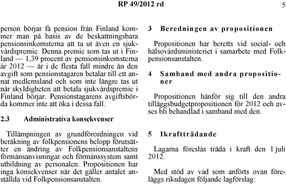 ut när skyldigheten att betala sjukvårdspremie i Finland börjar. Pensionstagarens avgiftsbörda kommer inte att öka i dessa fall. 2.