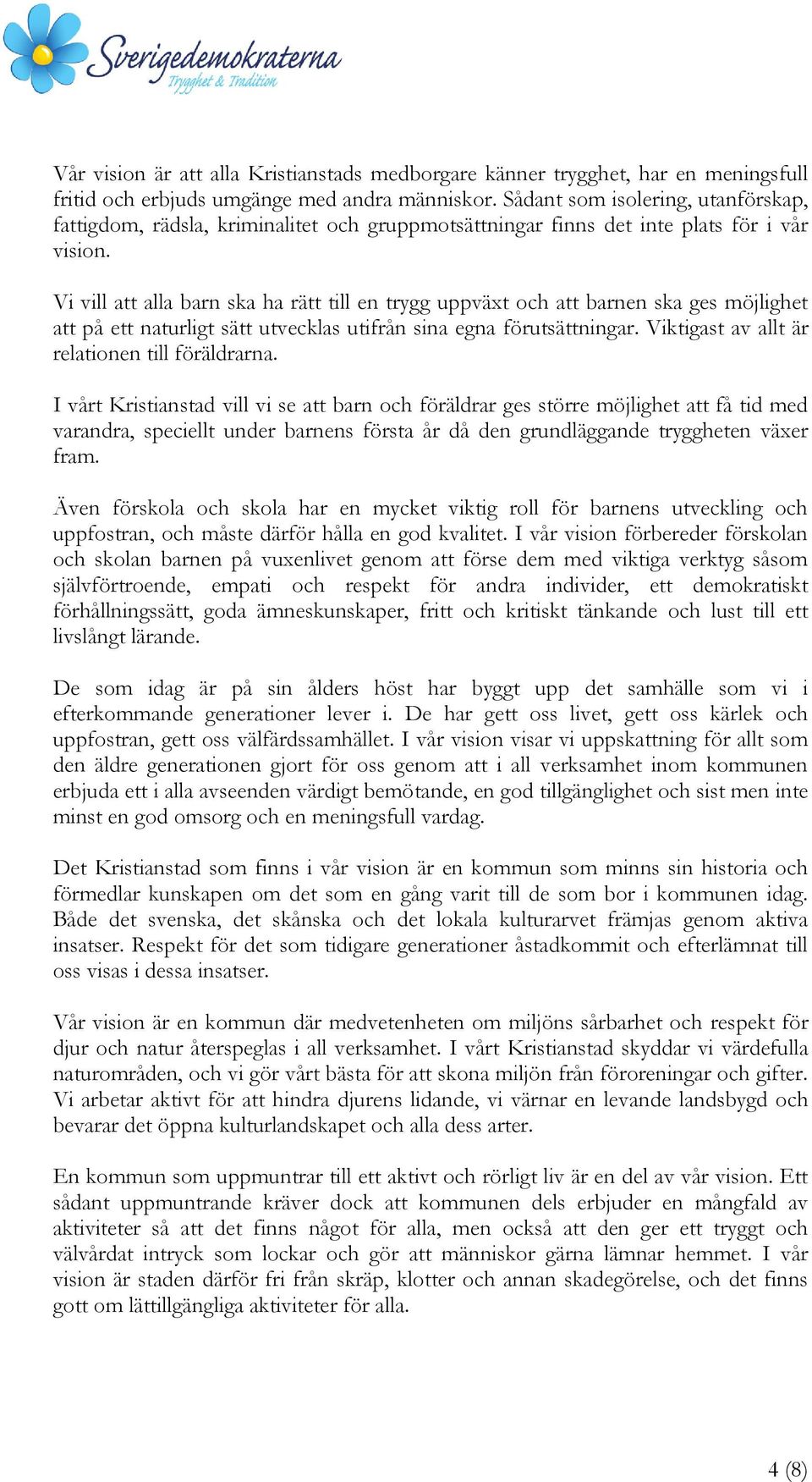 Vi vill att alla barn ska ha rätt till en trygg uppväxt och att barnen ska ges möjlighet att på ett naturligt sätt utvecklas utifrån sina egna förutsättningar.