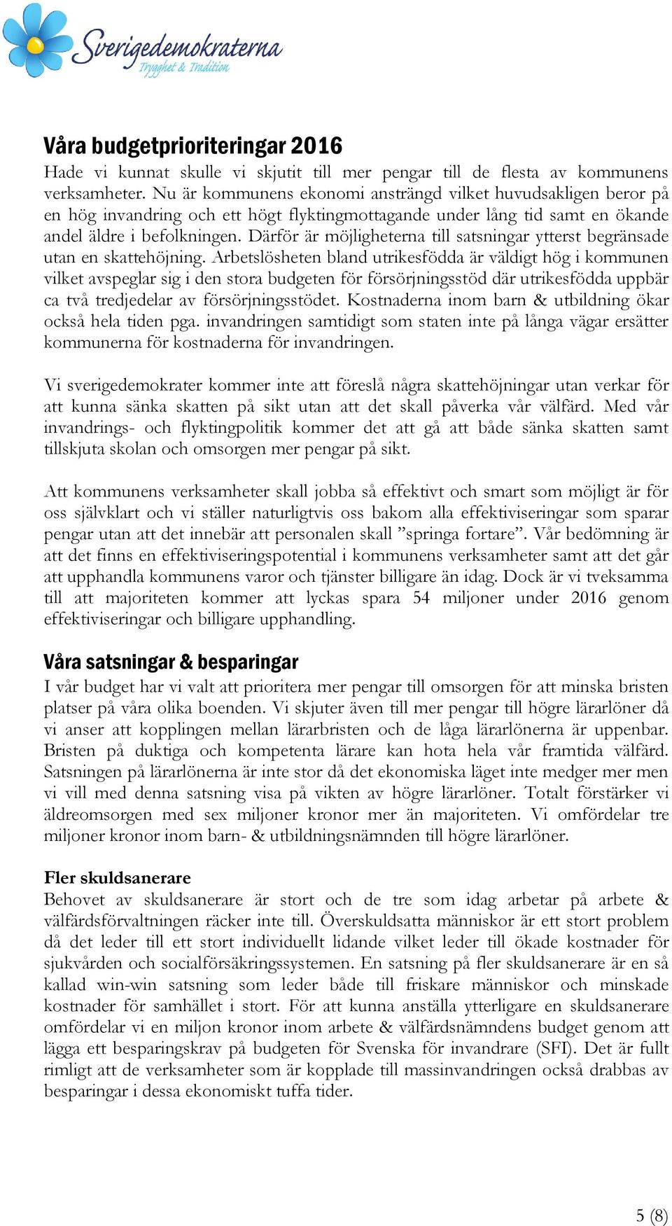 Därför är möjligheterna till satsningar ytterst begränsade utan en skattehöjning.