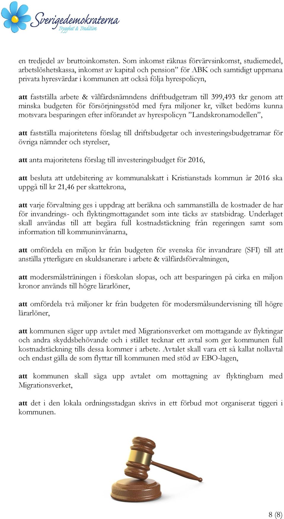 fastställa arbete & välfärdsnämndens driftbudgetram till 399,493 tkr genom att minska budgeten för försörjningsstöd med fyra miljoner kr, vilket bedöms kunna motsvara besparingen efter införandet av