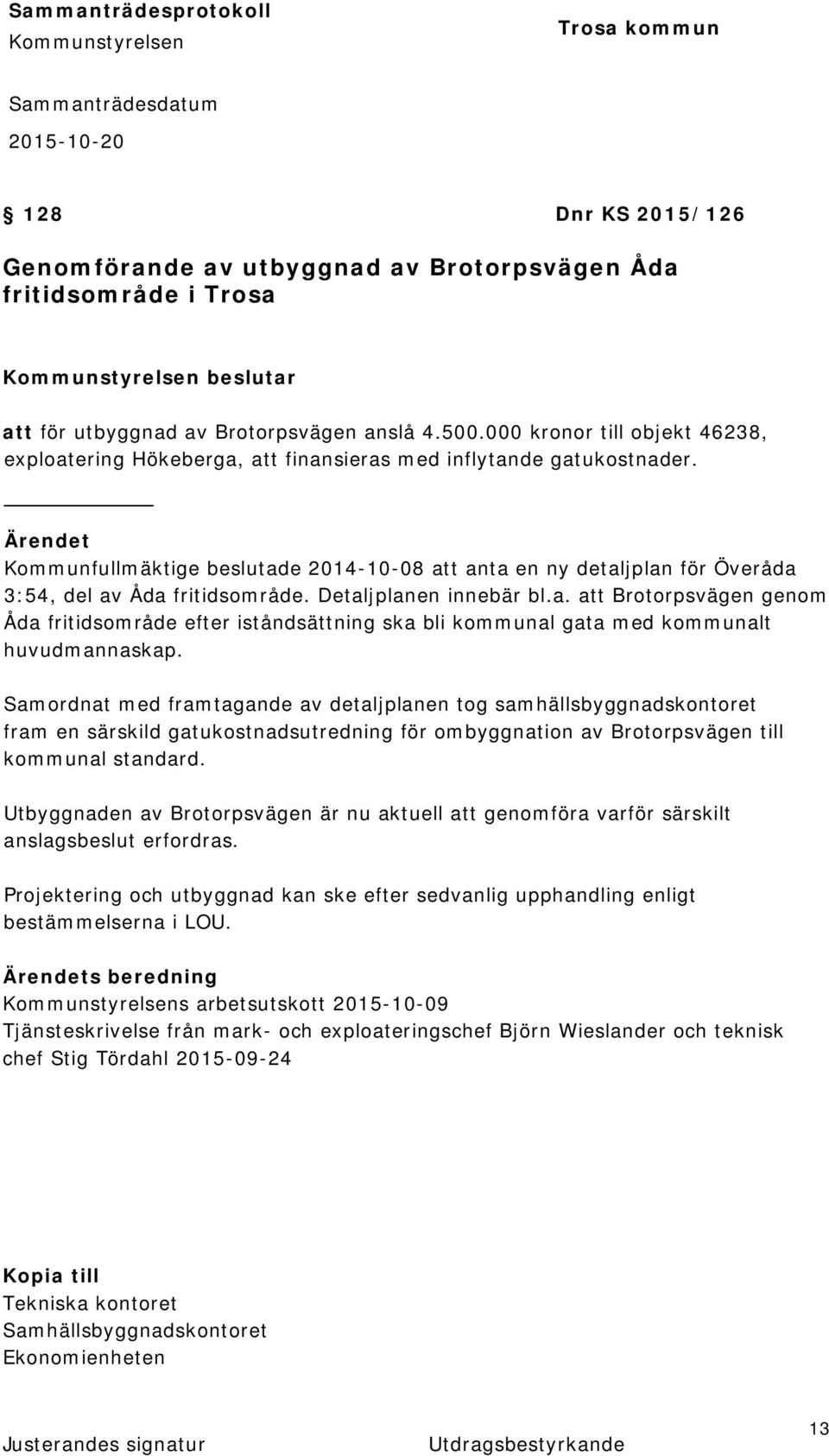 Kommunfullmäktige beslutade 2014-10-08 att anta en ny detaljplan för Överåda 3:54, del av Åda fritidsområde. Detaljplanen innebär bl.a. att Brotorpsvägen genom Åda fritidsområde efter iståndsättning ska bli kommunal gata med kommunalt huvudmannaskap.